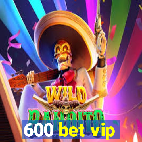 600 bet vip